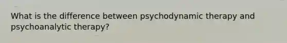 What is the difference between psychodynamic therapy and psychoanalytic therapy?