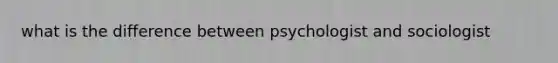 what is the difference between psychologist and sociologist