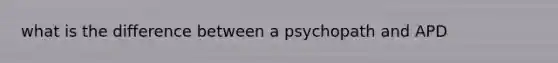 what is the difference between a psychopath and APD