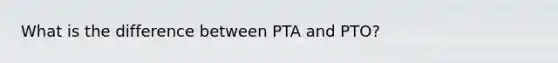 What is the difference between PTA and PTO?