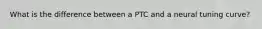 What is the difference between a PTC and a neural tuning curve?