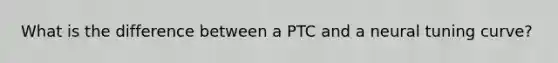 What is the difference between a PTC and a neural tuning curve?