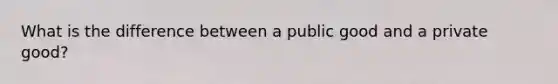 What is the difference between a public good and a private good?