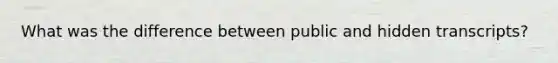 What was the difference between public and hidden transcripts?