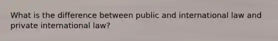 What is the difference between public and international law and private international law?