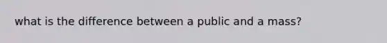 what is the difference between a public and a mass?