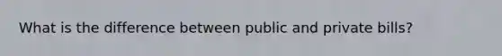 What is the difference between public and private bills?