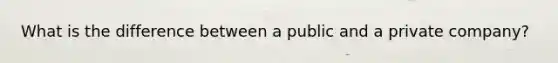 What is the difference between a public and a private company?