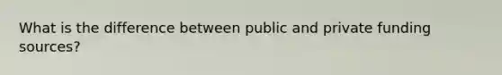 What is the difference between public and private funding sources?