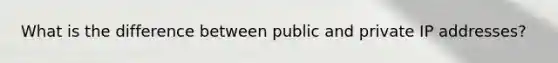 What is the difference between public and private IP addresses?