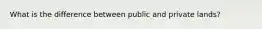 What is the difference between public and private lands?
