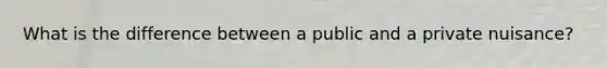 What is the difference between a public and a private nuisance?