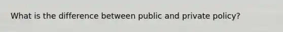 What is the difference between public and private policy?