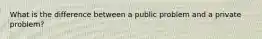 What is the difference between a public problem and a private problem?