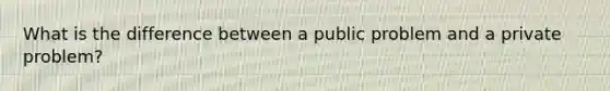 What is the difference between a public problem and a private problem?