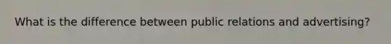 What is the difference between public relations and advertising?
