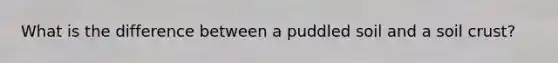 What is the difference between a puddled soil and a soil crust?