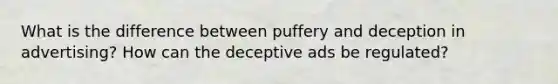 What is the difference between puffery and deception in advertising? How can the deceptive ads be regulated?