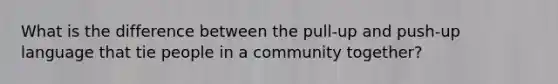 What is the difference between the pull-up and push-up language that tie people in a community together?