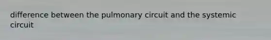 difference between the pulmonary circuit and the systemic circuit