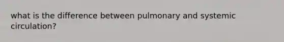 what is the difference between pulmonary and systemic circulation?