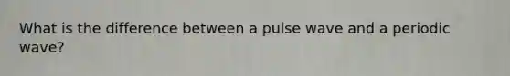 What is the difference between a pulse wave and a periodic wave?
