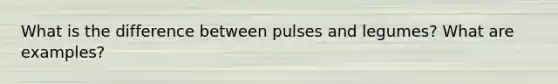 What is the difference between pulses and legumes? What are examples?