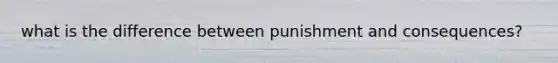 what is the difference between punishment and consequences?