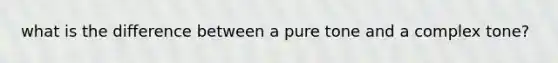 what is the difference between a pure tone and a complex tone?