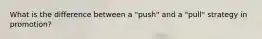 What is the difference between a "push" and a "pull" strategy in promotion?