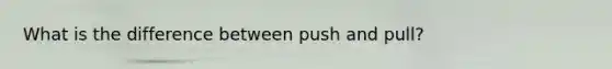 What is the difference between push and pull?