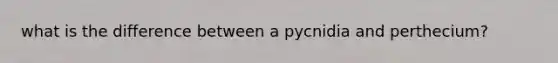 what is the difference between a pycnidia and perthecium?