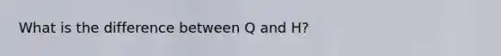 What is the difference between Q and H?