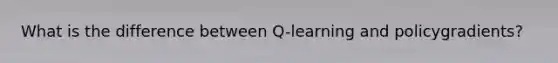 What is the difference between Q-learning and policygradients?