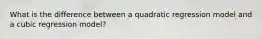 What is the difference between a quadratic regression model and a cubic regression model?
