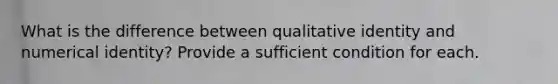 What is the difference between qualitative identity and numerical identity? Provide a sufficient condition for each.