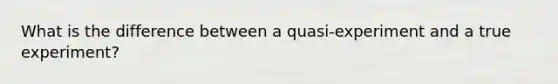 What is the difference between a quasi-experiment and a true experiment?