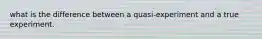 what is the difference between a quasi-experiment and a true experiment.