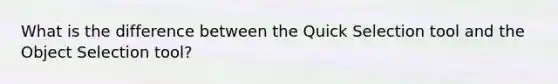 What is the difference between the Quick Selection tool and the Object Selection tool?