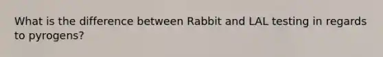 What is the difference between Rabbit and LAL testing in regards to pyrogens?