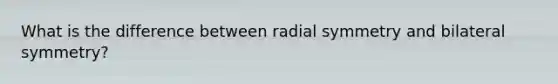 What is the difference between radial symmetry and bilateral symmetry?