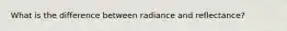 What is the difference between radiance and reflectance?
