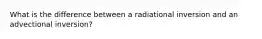 What is the difference between a radiational inversion and an advectional inversion?