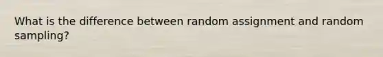 What is the difference between random assignment and random sampling?