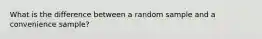 What is the difference between a random sample and a convenience sample?