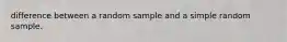 difference between a random sample and a simple random sample.