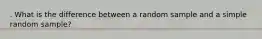 . What is the difference between a random sample and a simple random sample?