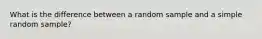 What is the difference between a random sample and a simple random sample?