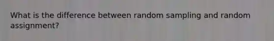 What is the difference between random sampling and random assignment?