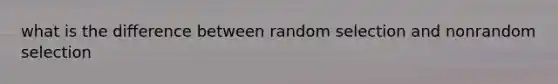 what is the difference between random selection and nonrandom selection